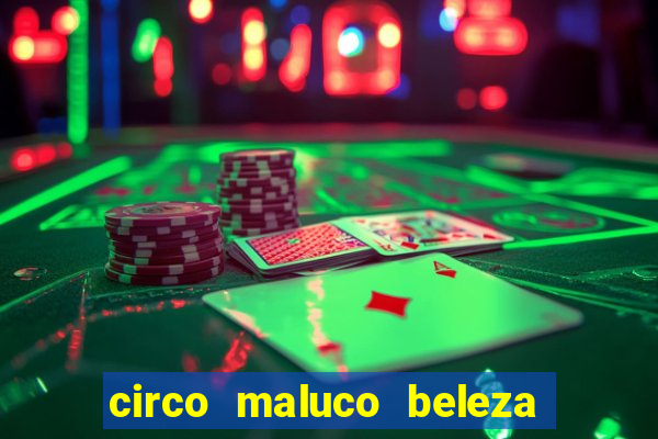 circo maluco beleza recife circo maluco